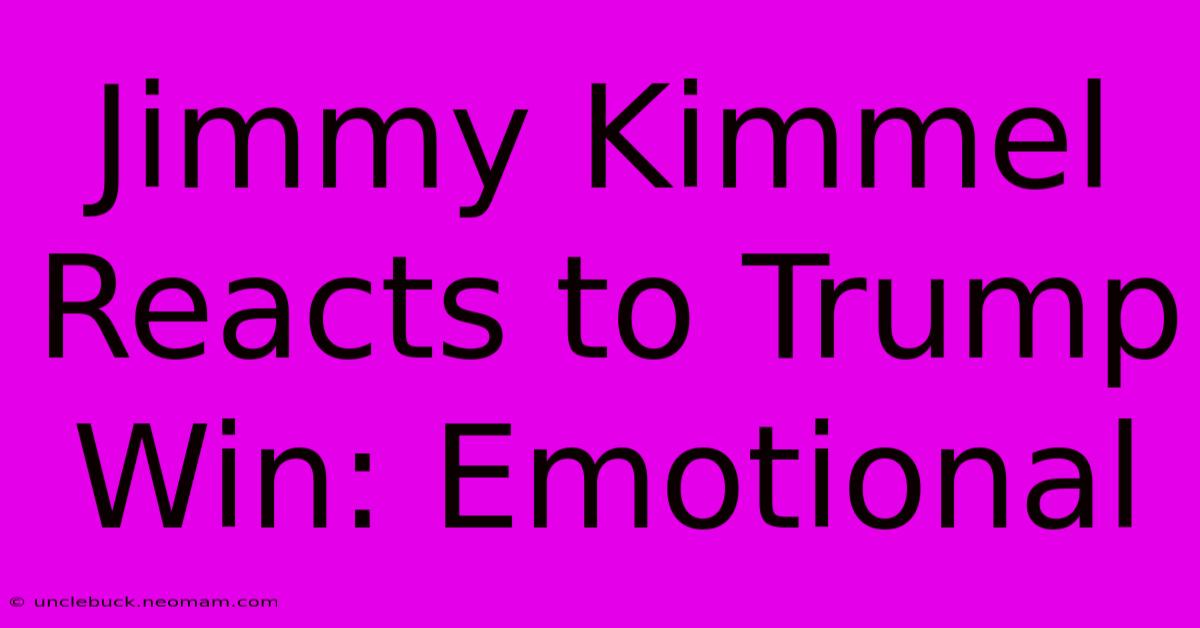 Jimmy Kimmel Reacts To Trump Win: Emotional