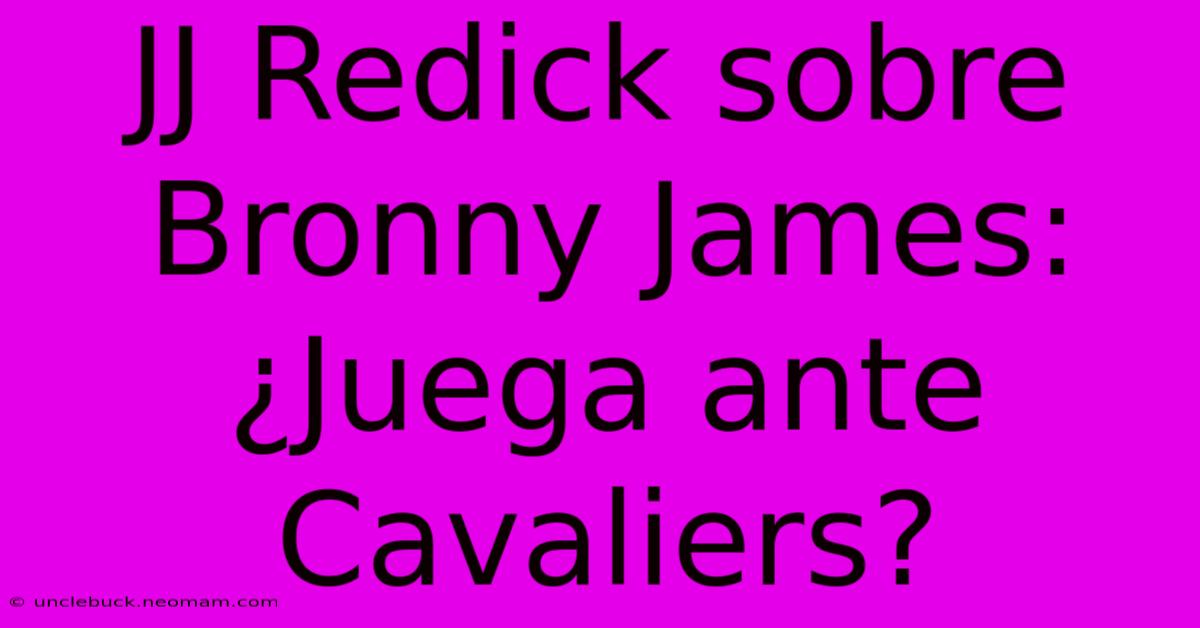 JJ Redick Sobre Bronny James: ¿Juega Ante Cavaliers?