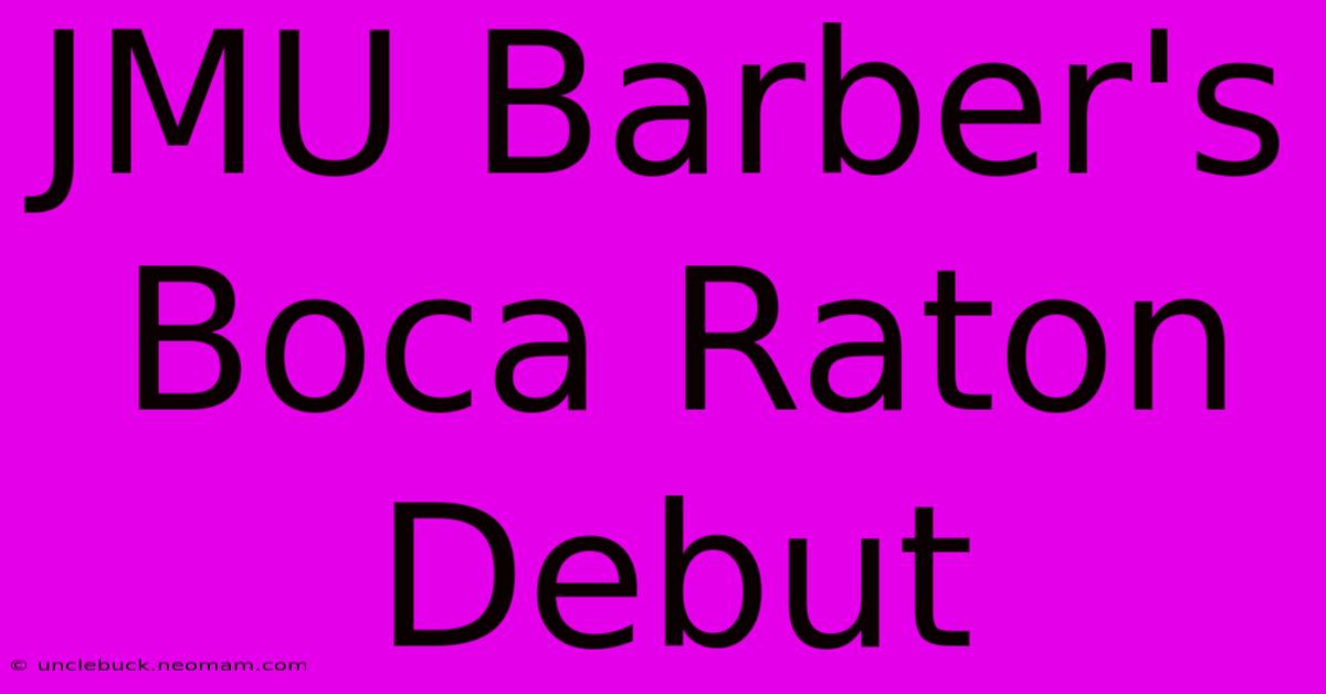 JMU Barber's Boca Raton Debut