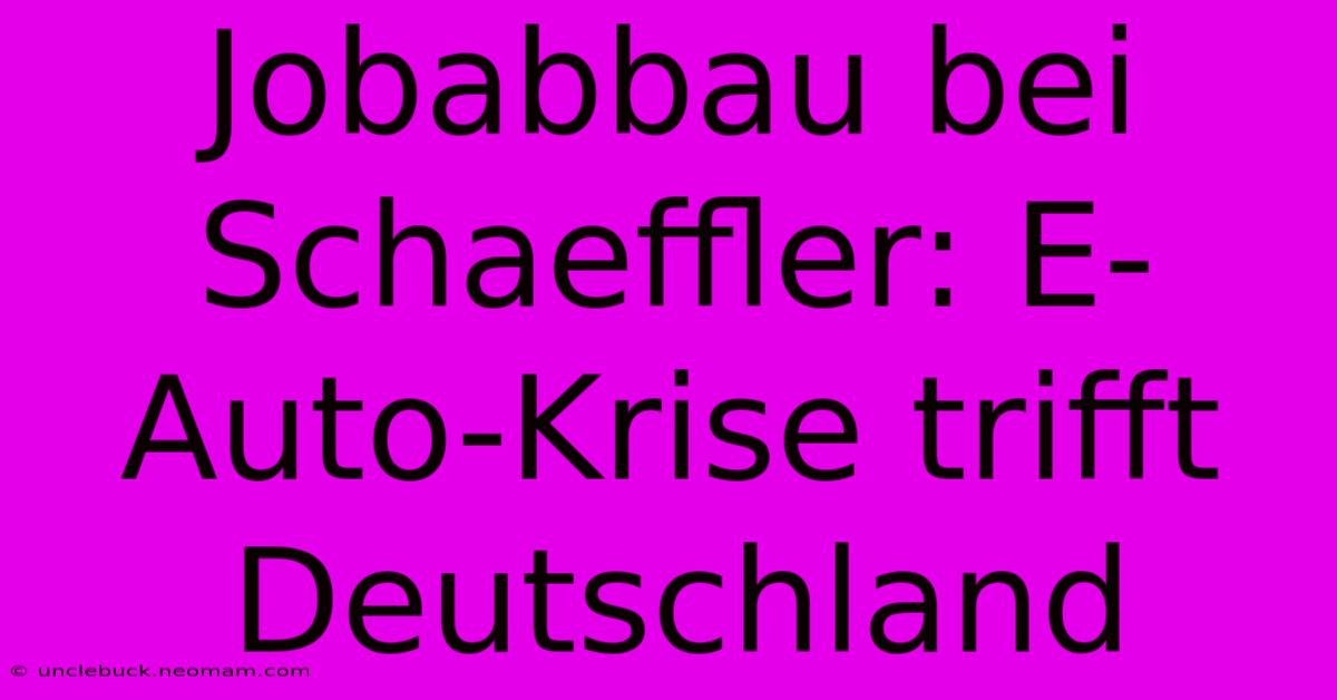 Jobabbau Bei Schaeffler: E-Auto-Krise Trifft Deutschland