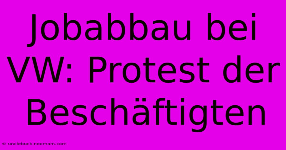 Jobabbau Bei VW: Protest Der Beschäftigten