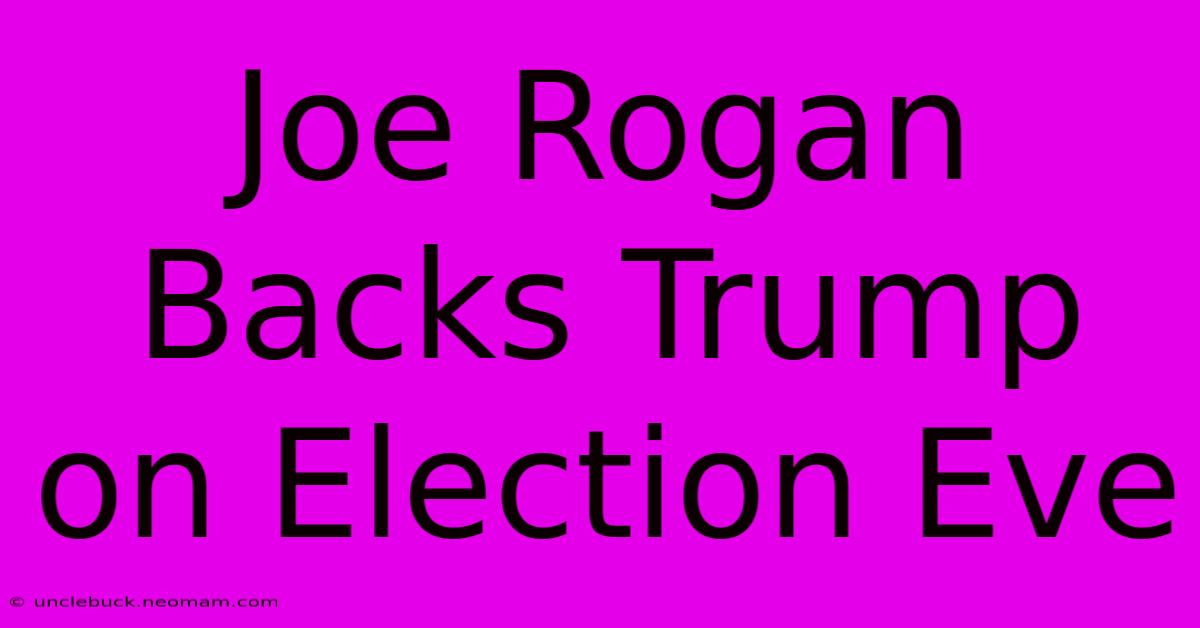 Joe Rogan Backs Trump On Election Eve