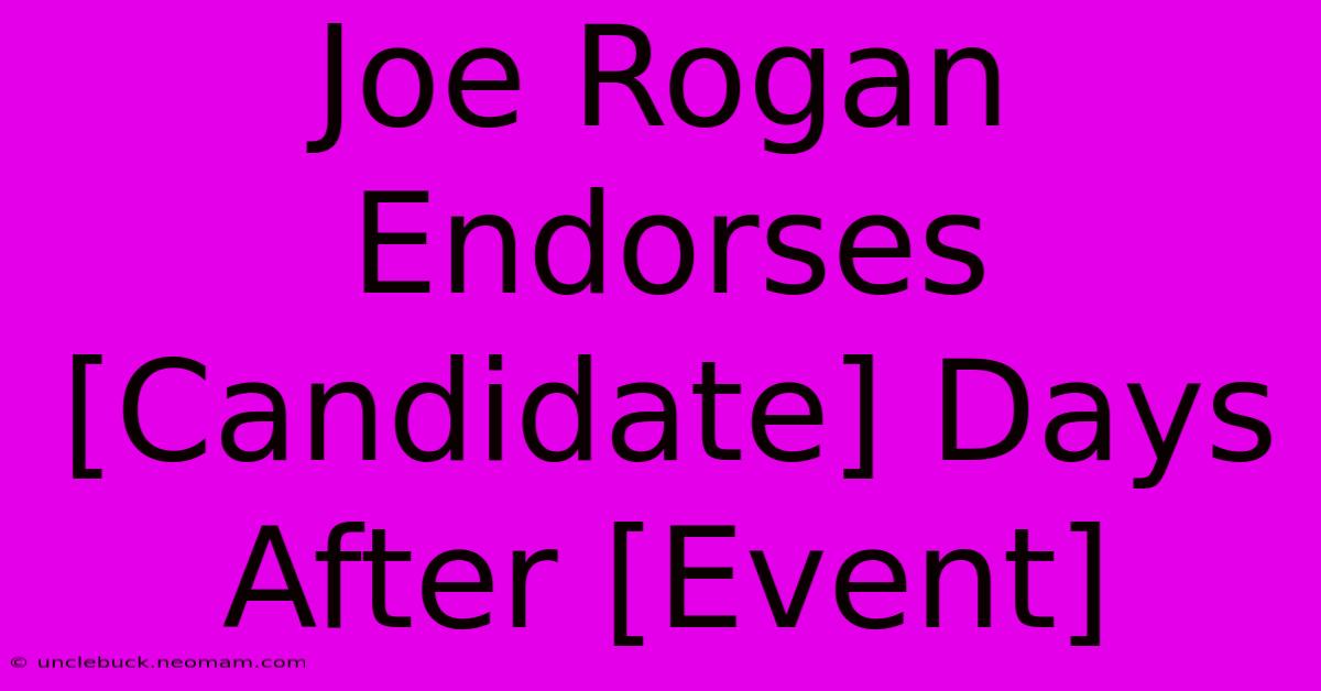 Joe Rogan Endorses [Candidate] Days After [Event]