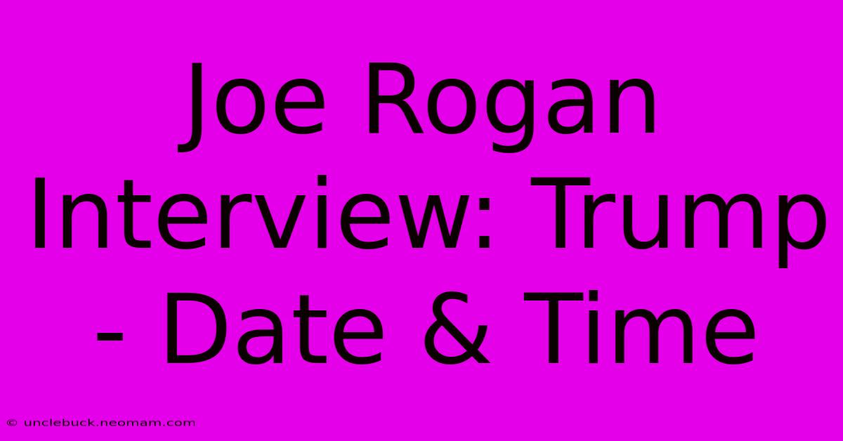 Joe Rogan Interview: Trump - Date & Time