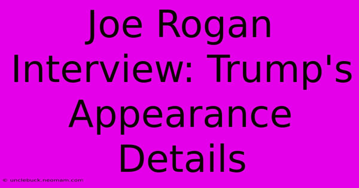 Joe Rogan Interview: Trump's Appearance Details