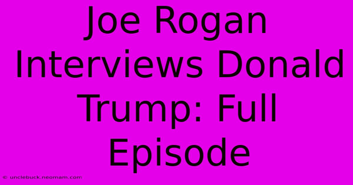 Joe Rogan Interviews Donald Trump: Full Episode 