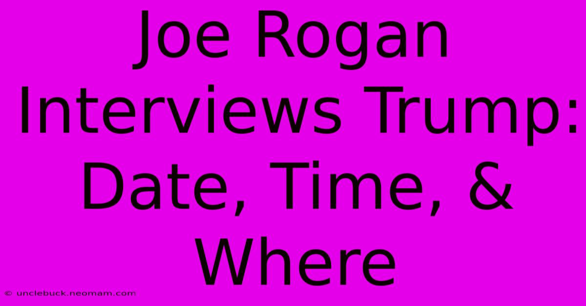 Joe Rogan Interviews Trump: Date, Time, & Where