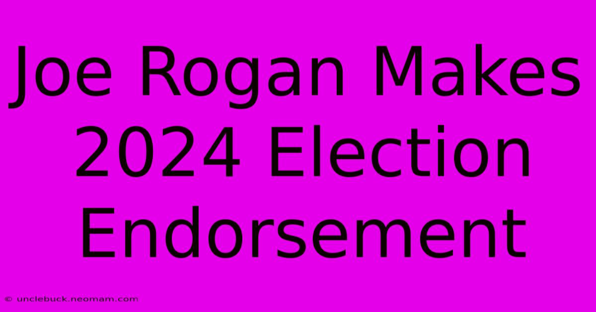 Joe Rogan Makes 2024 Election Endorsement