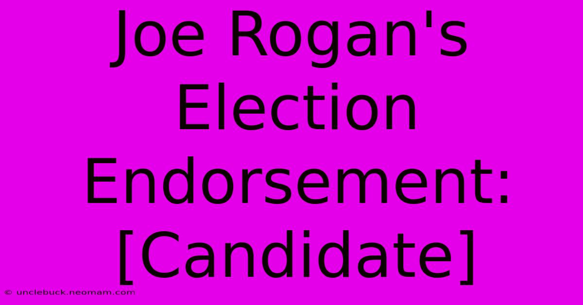 Joe Rogan's Election Endorsement: [Candidate] 