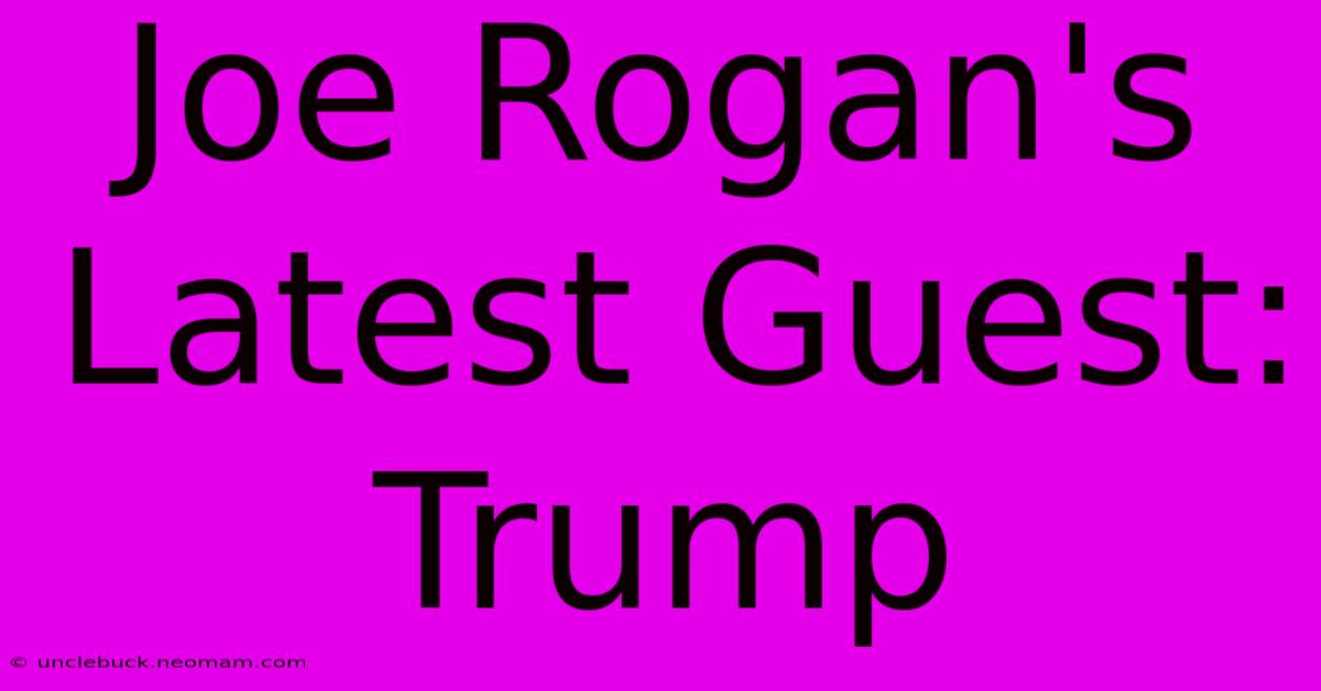 Joe Rogan's Latest Guest: Trump 