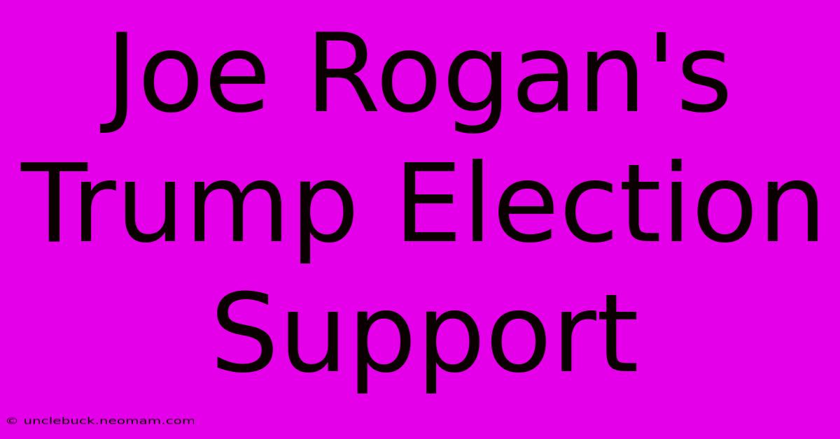 Joe Rogan's Trump Election Support