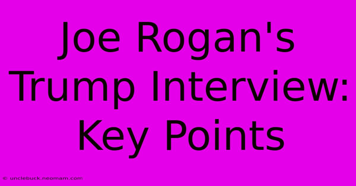 Joe Rogan's Trump Interview:  Key Points 