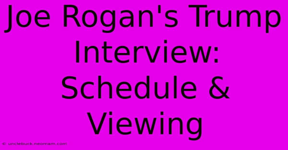 Joe Rogan's Trump Interview: Schedule & Viewing 