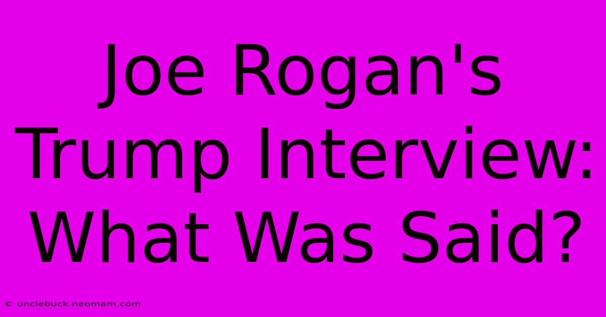 Joe Rogan's Trump Interview: What Was Said?