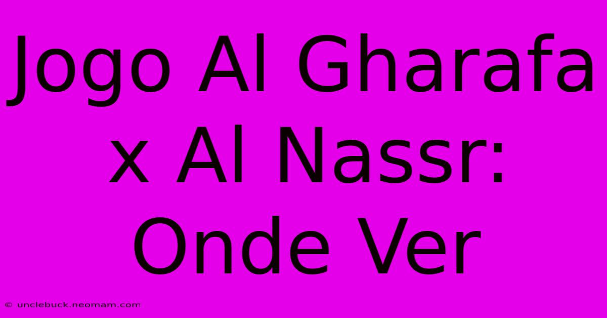 Jogo Al Gharafa X Al Nassr: Onde Ver