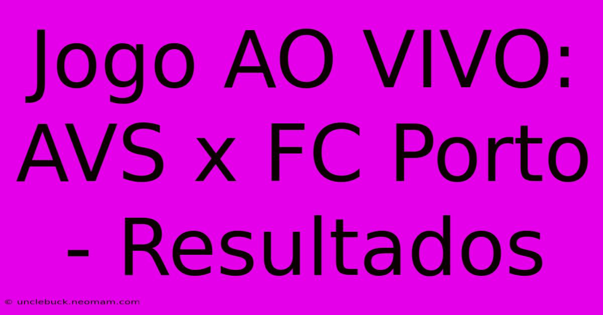 Jogo AO VIVO: AVS X FC Porto - Resultados 