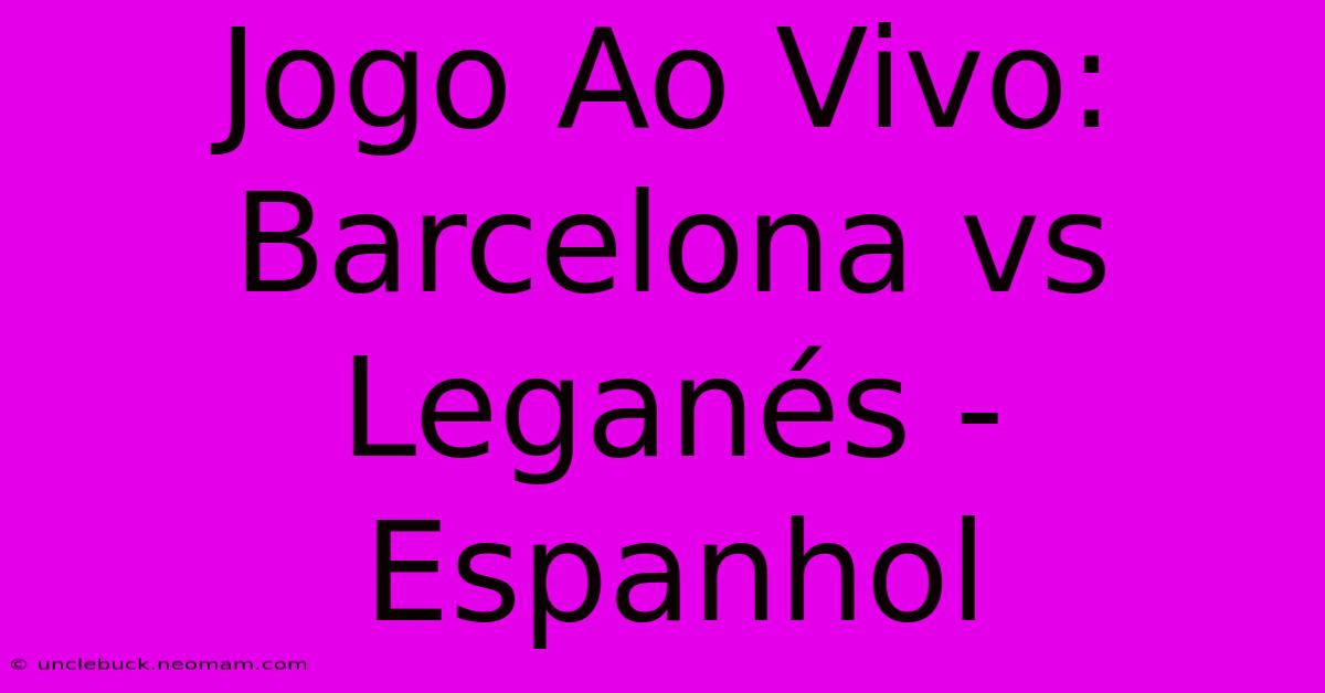 Jogo Ao Vivo: Barcelona Vs Leganés - Espanhol