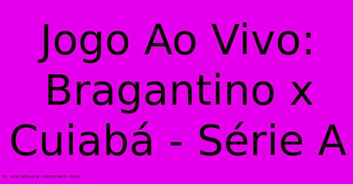 Jogo Ao Vivo: Bragantino X Cuiabá - Série A