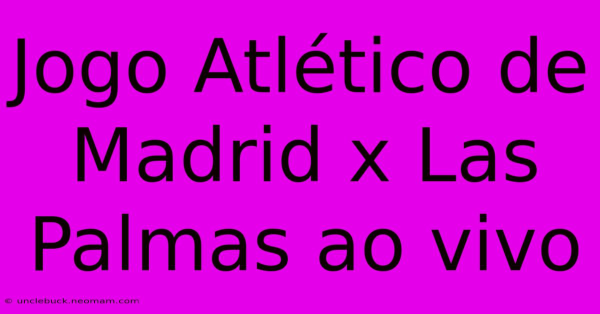 Jogo Atlético De Madrid X Las Palmas Ao Vivo