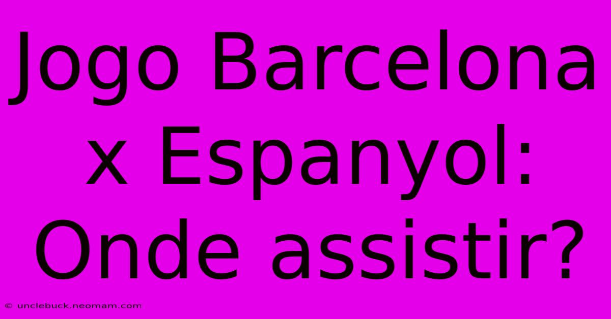 Jogo Barcelona X Espanyol: Onde Assistir? 