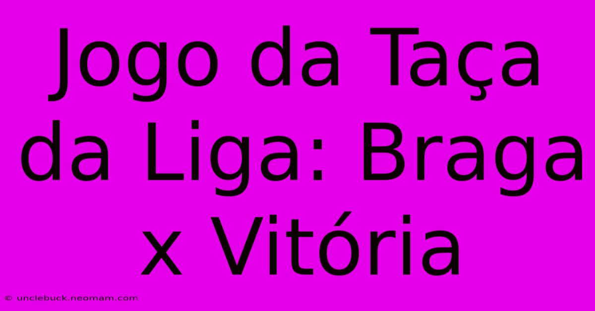 Jogo Da Taça Da Liga: Braga X Vitória 