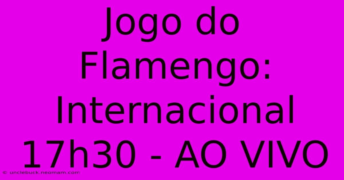 Jogo Do Flamengo: Internacional 17h30 - AO VIVO