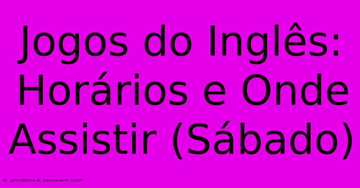 Jogos Do Inglês: Horários E Onde Assistir (Sábado) 