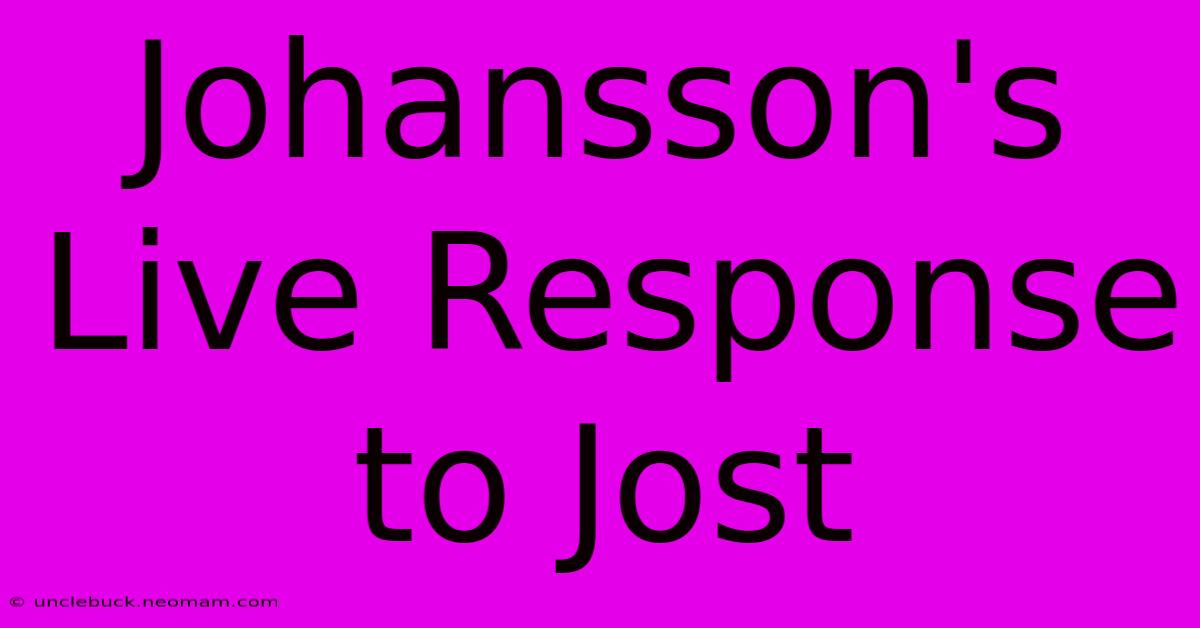 Johansson's Live Response To Jost