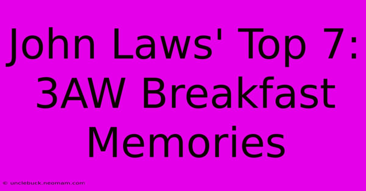 John Laws' Top 7: 3AW Breakfast Memories 