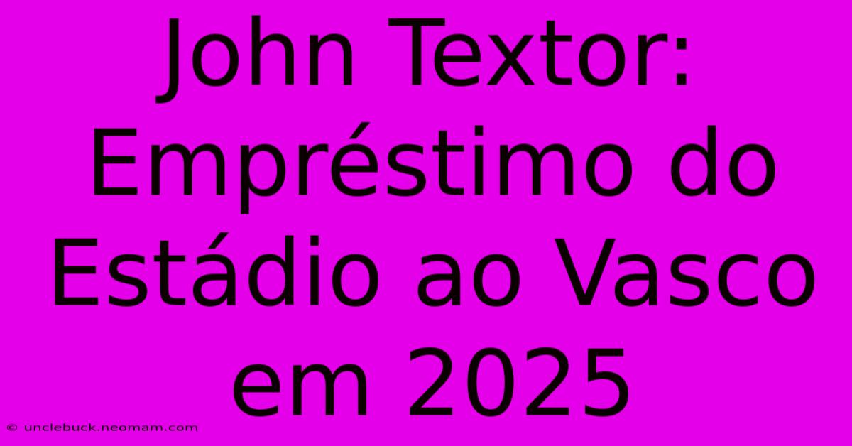 John Textor: Empréstimo Do Estádio Ao Vasco Em 2025