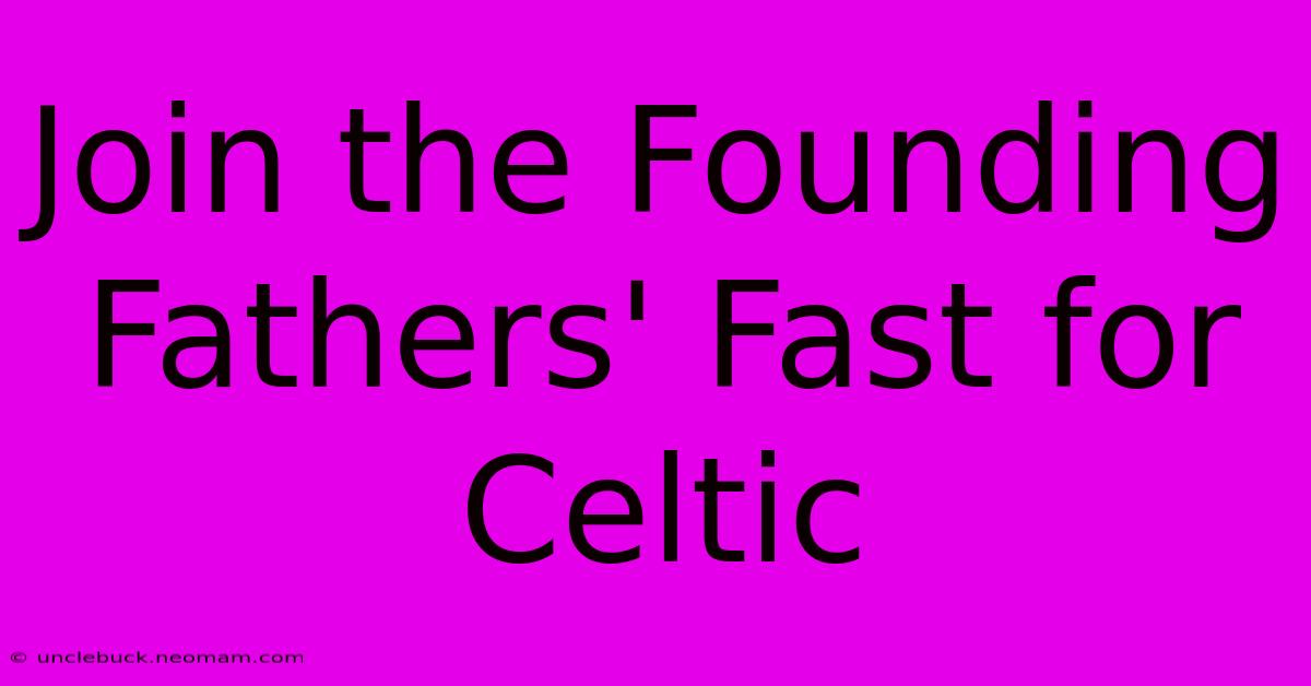 Join The Founding Fathers' Fast For Celtic