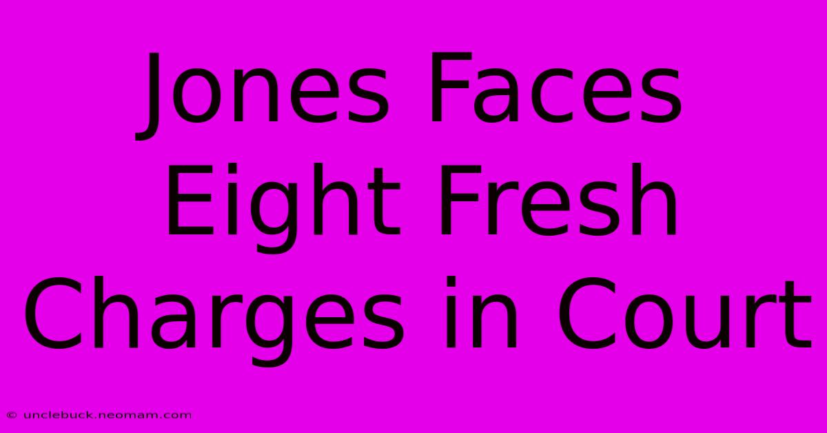 Jones Faces Eight Fresh Charges In Court