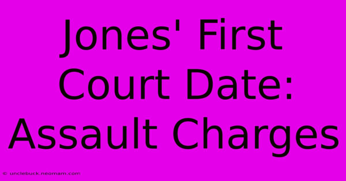 Jones' First Court Date: Assault Charges