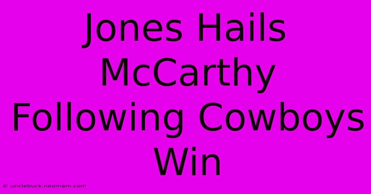 Jones Hails McCarthy Following Cowboys Win