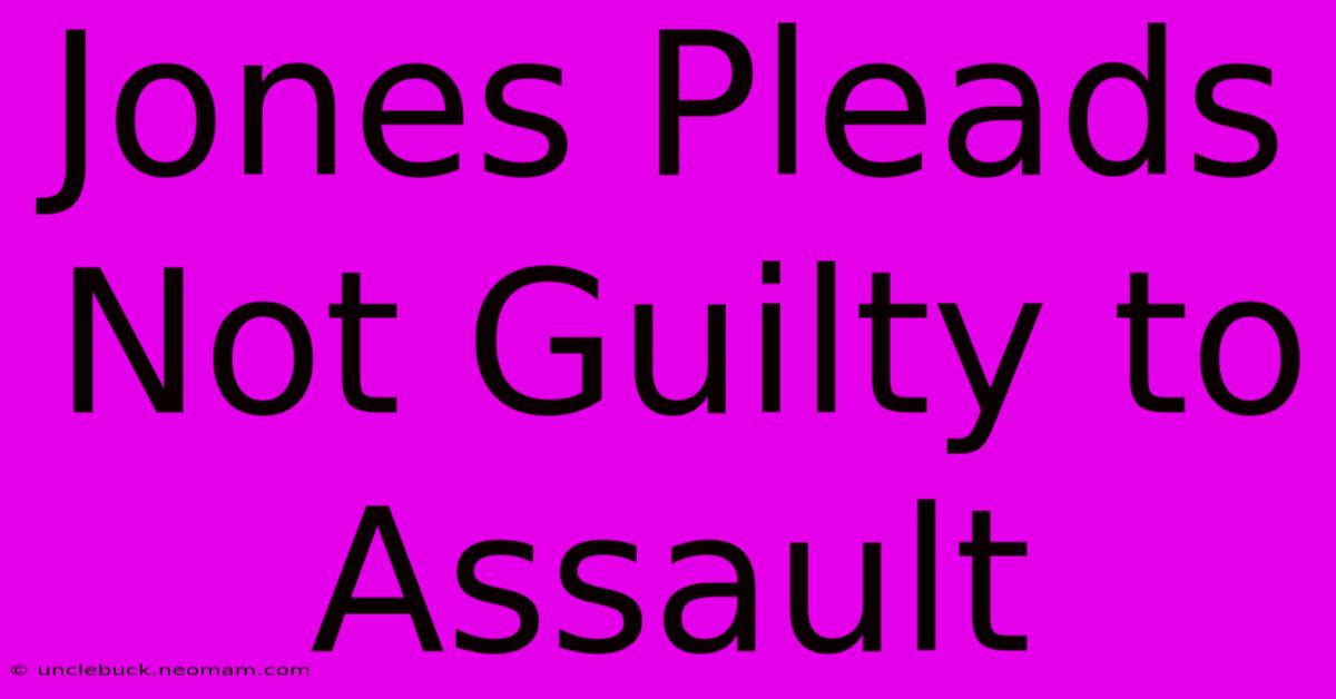 Jones Pleads Not Guilty To Assault