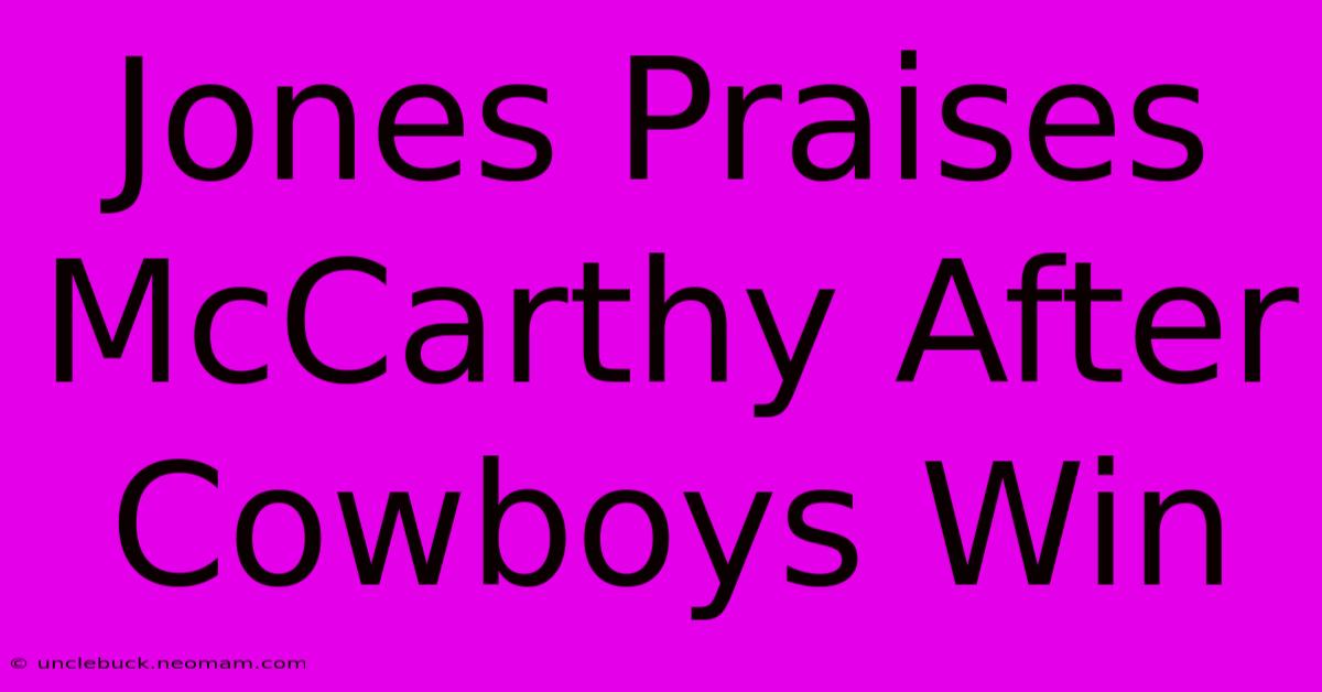 Jones Praises McCarthy After Cowboys Win