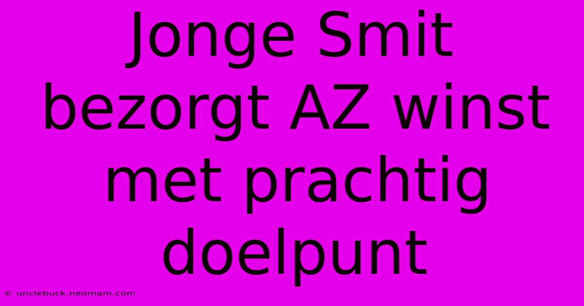 Jonge Smit Bezorgt AZ Winst Met Prachtig Doelpunt