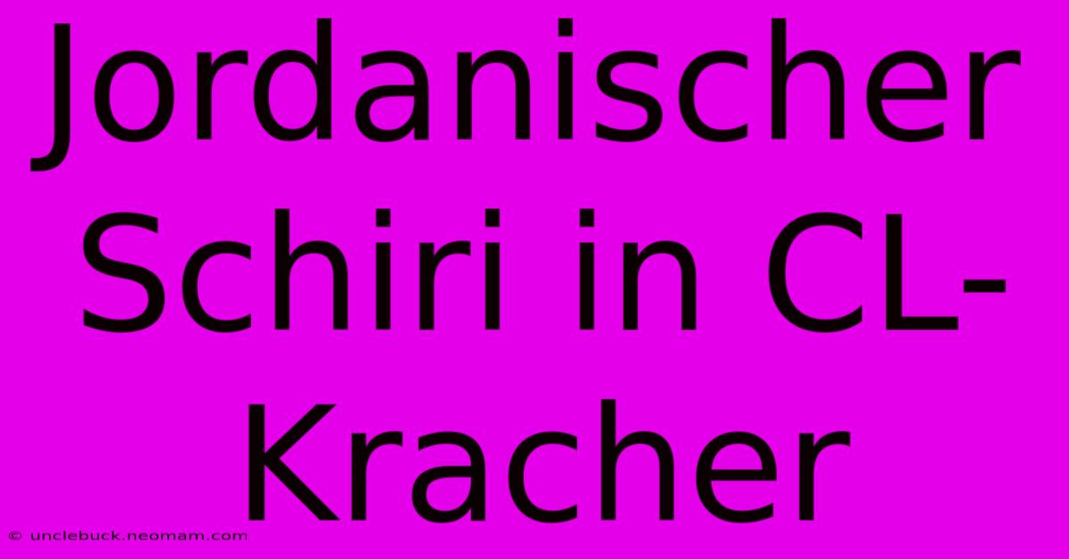 Jordanischer Schiri In CL-Kracher