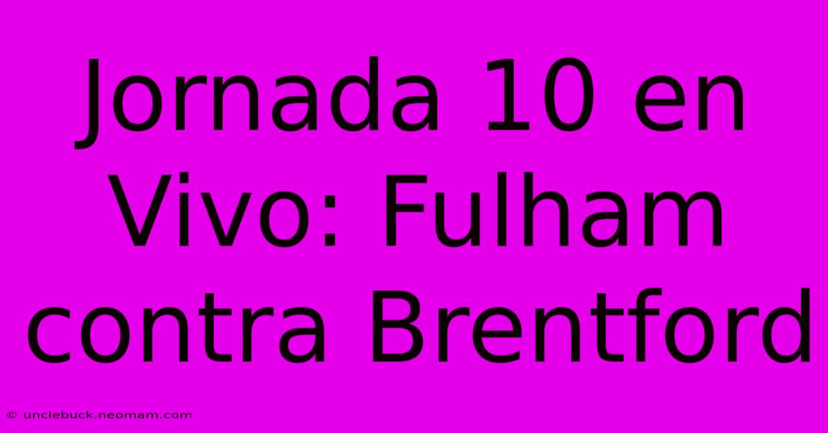 Jornada 10 En Vivo: Fulham Contra Brentford