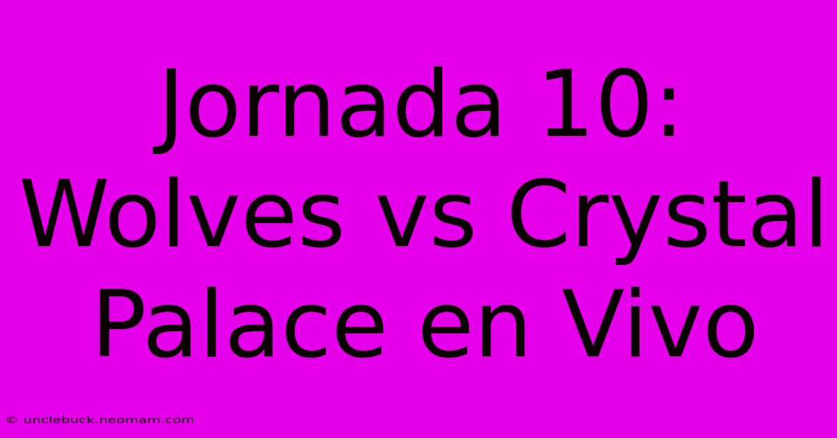 Jornada 10: Wolves Vs Crystal Palace En Vivo