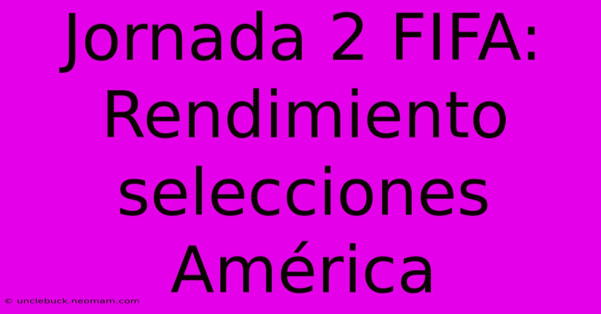 Jornada 2 FIFA: Rendimiento Selecciones América