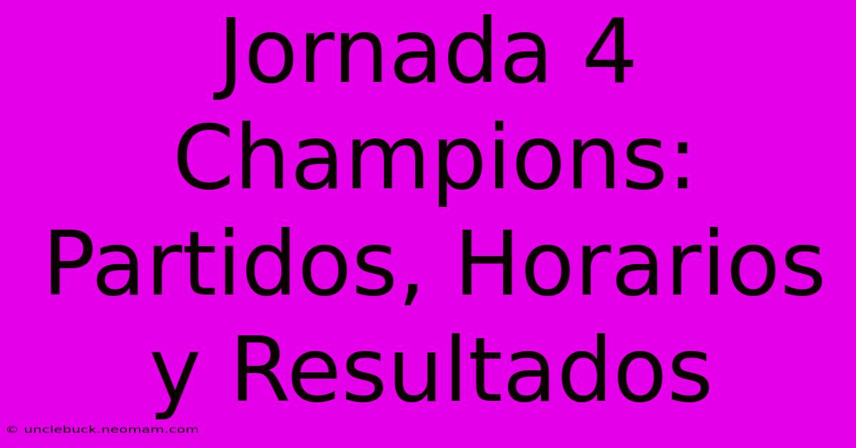 Jornada 4 Champions: Partidos, Horarios Y Resultados