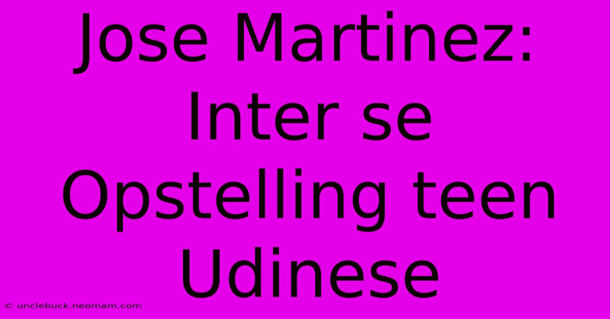 Jose Martinez: Inter Se Opstelling Teen Udinese