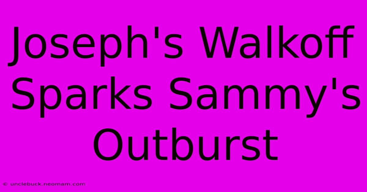 Joseph's Walkoff Sparks Sammy's Outburst 