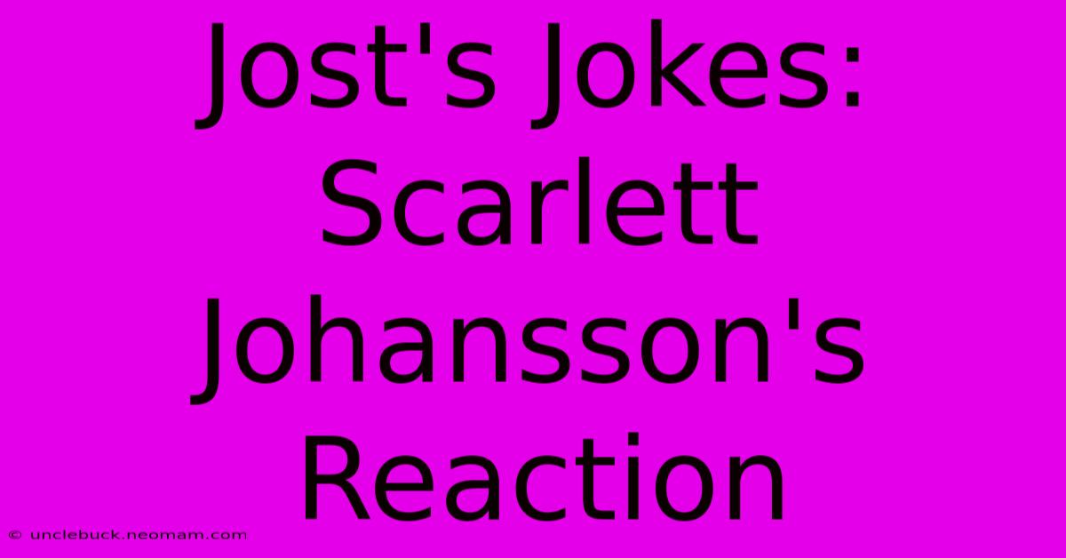 Jost's Jokes: Scarlett Johansson's Reaction