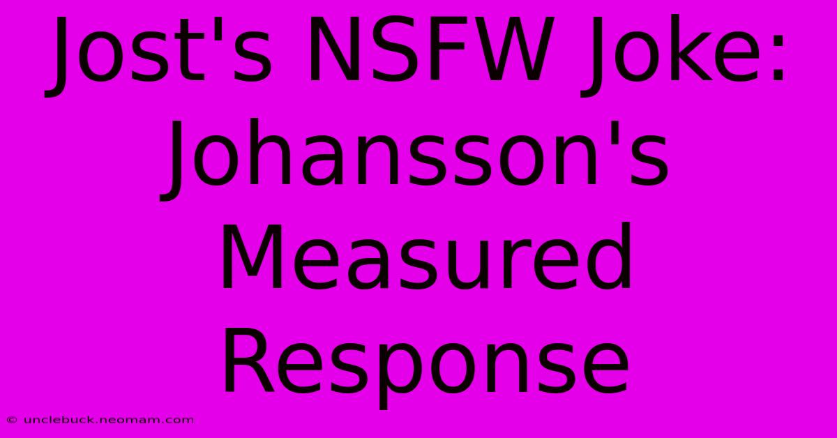 Jost's NSFW Joke: Johansson's Measured Response