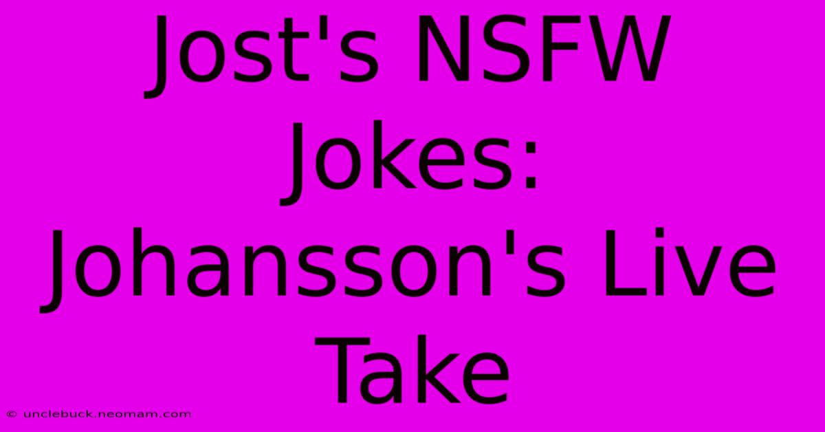 Jost's NSFW Jokes: Johansson's Live Take