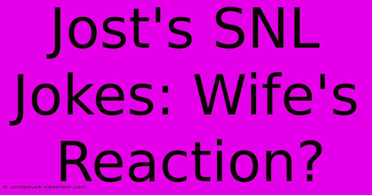 Jost's SNL Jokes: Wife's Reaction?