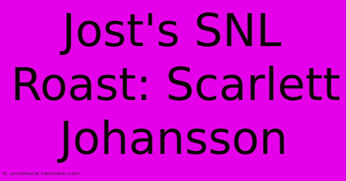 Jost's SNL Roast: Scarlett Johansson