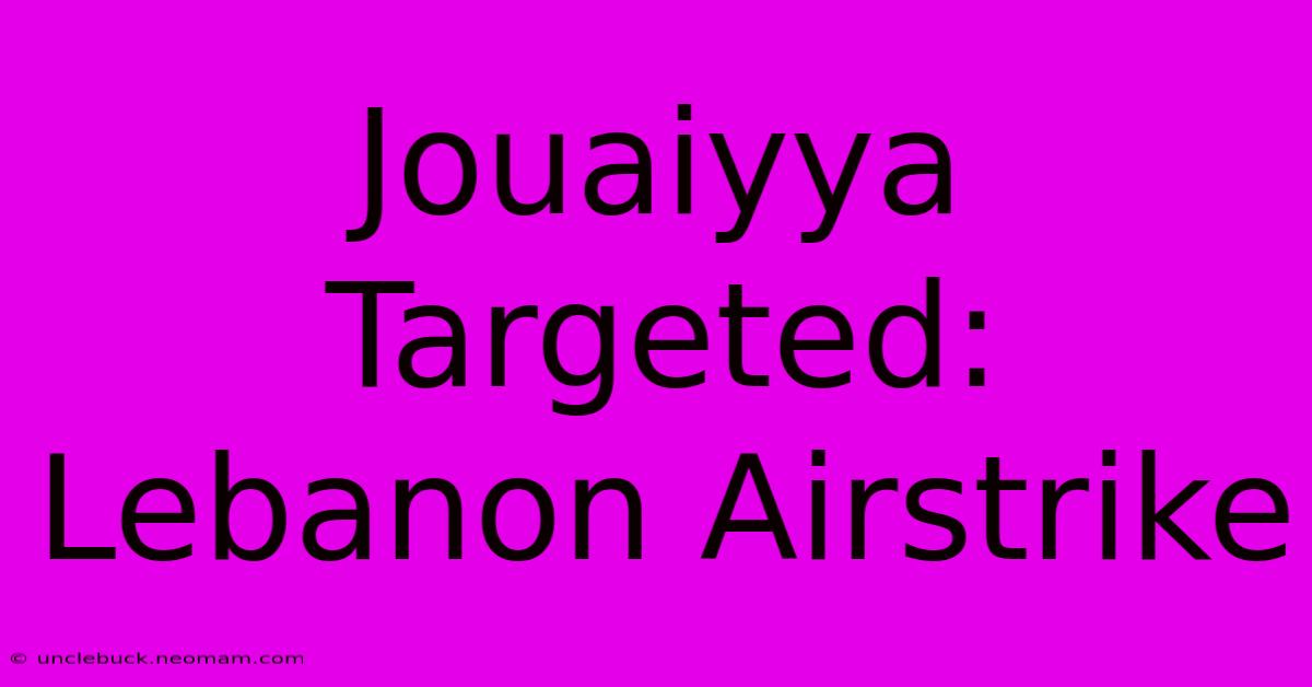 Jouaiyya Targeted: Lebanon Airstrike